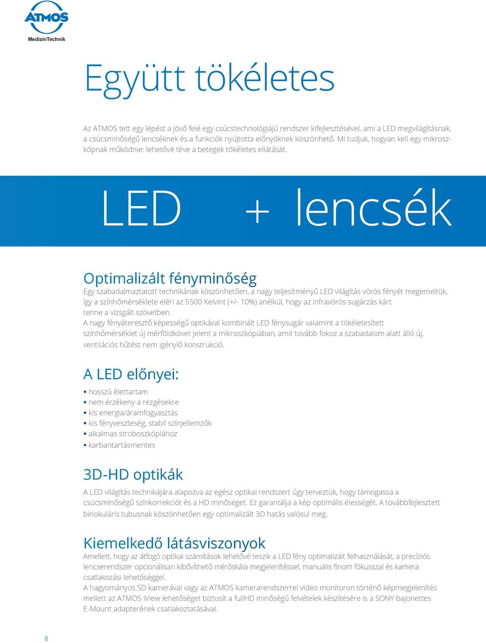 LED + lencsék Optimalizált fényminőség Egy szabadalmaztatott technikának köszönhetően, a nagy teljesítményű LED világítás vörös fényét megemeltük, így a színhőmérséklete eléri az 5500 Kelvint (+/-