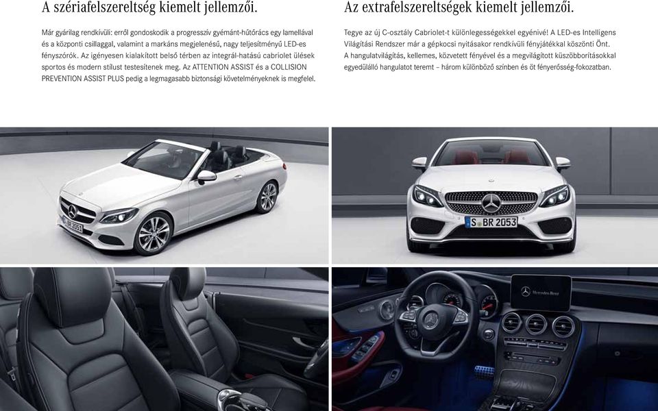 Az igényesen kialakított belső térben az integrál-hatású cabriolet ülések sportos és modern stílust testesítenek meg.