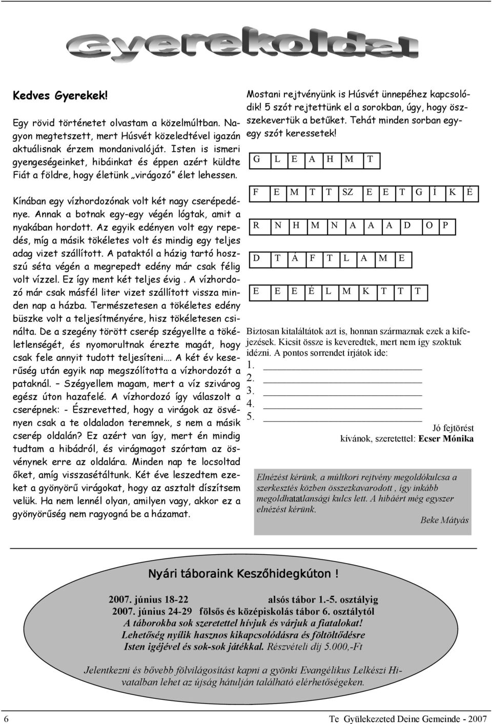 Annak a botnak egy-egy végén lógtak, amit a nyakában hordott. Az egyik edényen volt egy repedés, míg a másik tökéletes volt és mindig egy teljes adag vizet szállított.