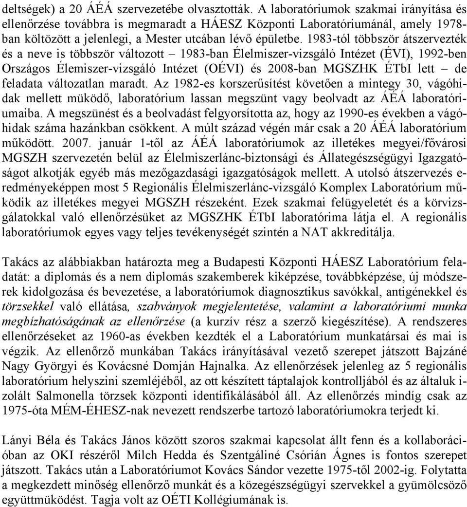 1983-tól többször átszervezték és a neve is többször változott 1983-ban Élelmiszer-vizsgáló Intézet (ÉVI), 1992-ben Országos Élemiszer-vizsgáló Intézet (OÉVI) és 2008-ban MGSZHK ÉTbI lett de feladata