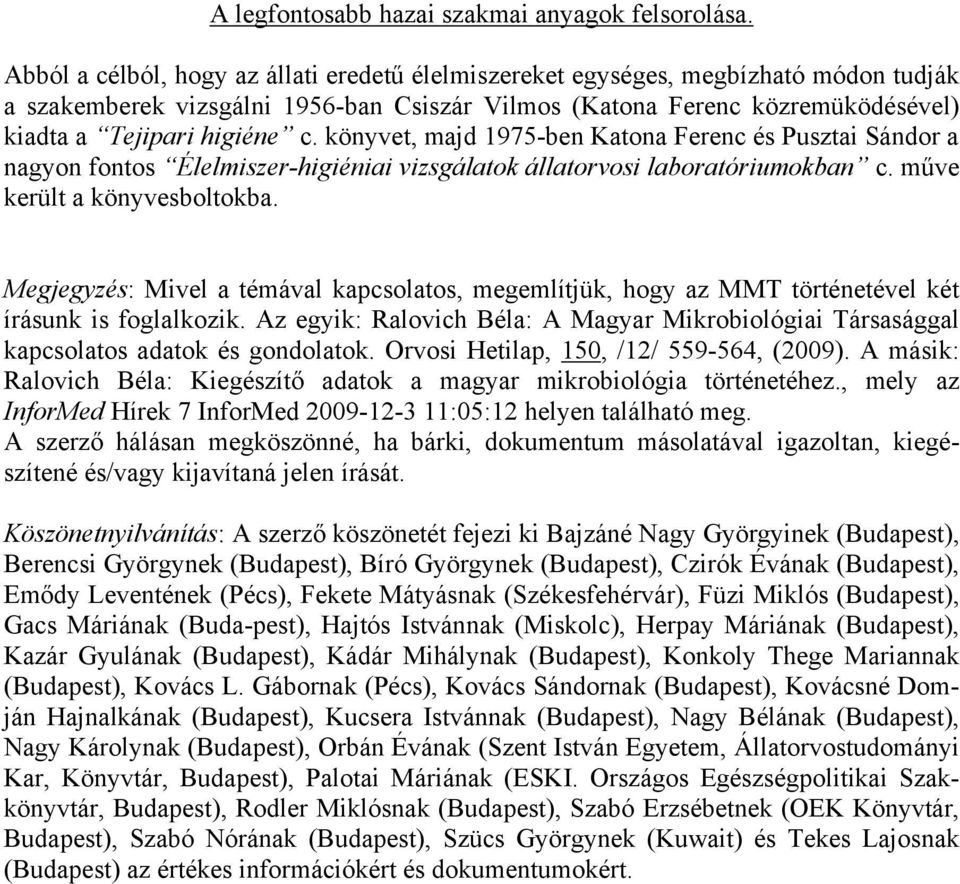 könyvet, majd 1975-ben Katona Ferenc és Pusztai Sándor a nagyon fontos Élelmiszer-higiéniai vizsgálatok állatorvosi laboratóriumokban c. műve került a könyvesboltokba.