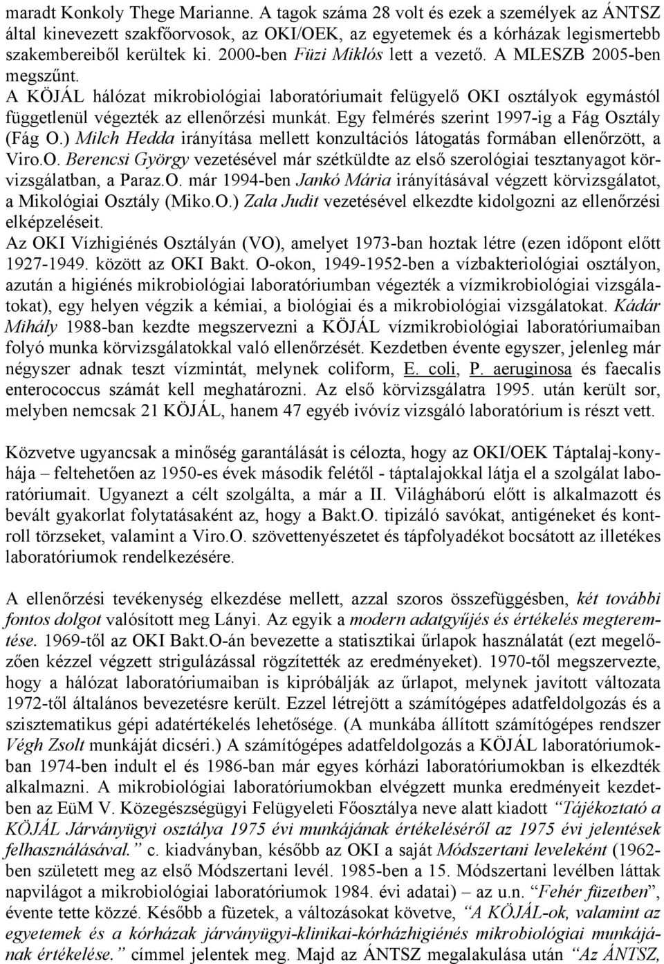 Egy felmérés szerint 1997-ig a Fág Osztály (Fág O.) Milch Hedda irányítása mellett konzultációs látogatás formában ellenőrzött, a Viro.O. Berencsi György vezetésével már szétküldte az első szerológiai tesztanyagot körvizsgálatban, a Paraz.