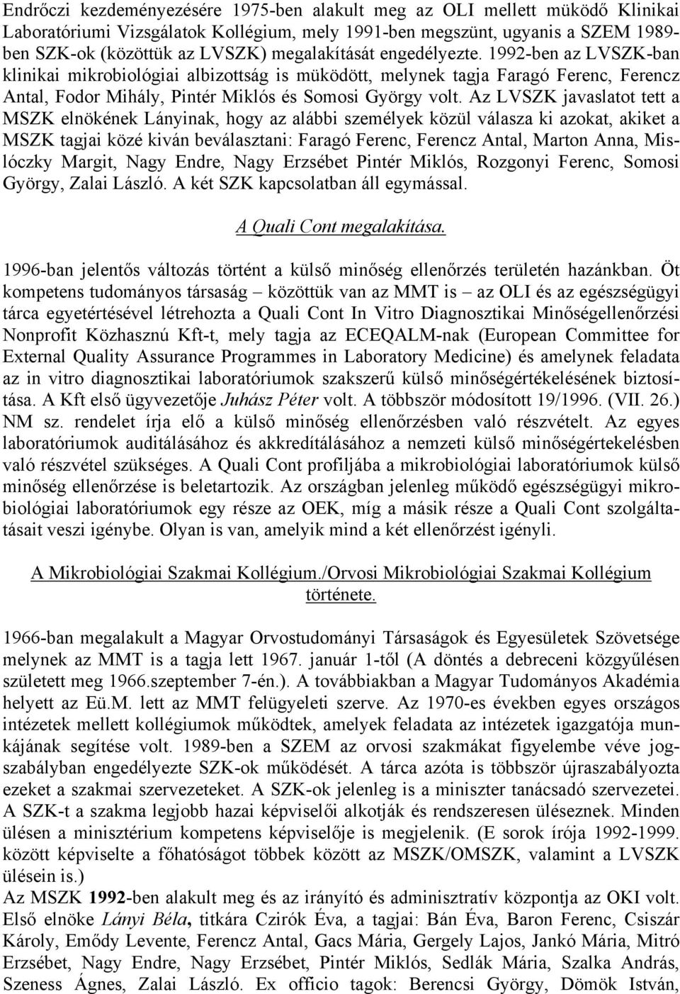 Az LVSZK javaslatot tett a MSZK elnökének Lányinak, hogy az alábbi személyek közül válasza ki azokat, akiket a MSZK tagjai közé kiván beválasztani: Faragó Ferenc, Ferencz Antal, Marton Anna,