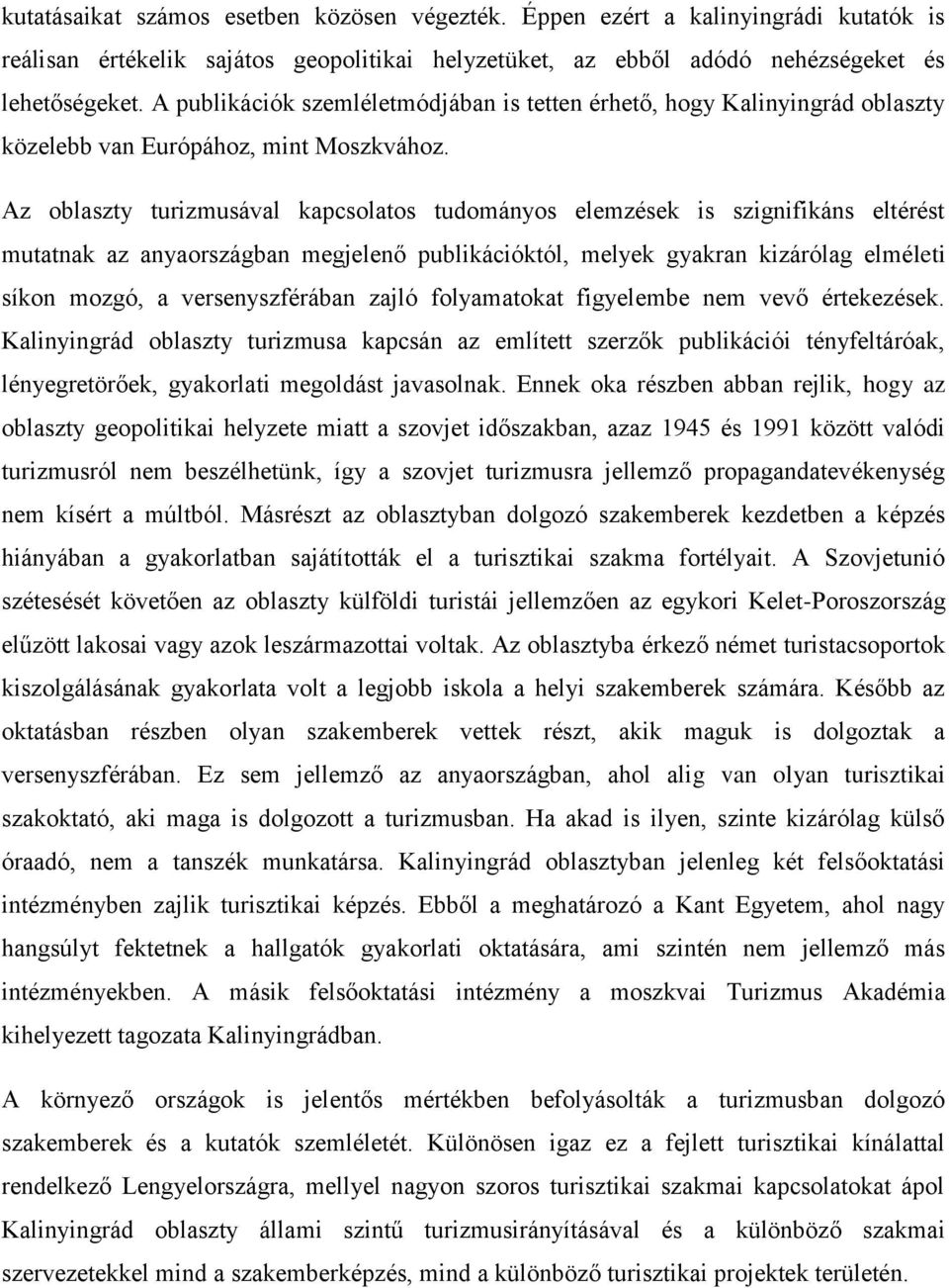 Az oblaszty turizmusával kapcsolatos tudományos elemzések is szignifikáns eltérést mutatnak az anyaországban megjelenő publikációktól, melyek gyakran kizárólag elméleti síkon mozgó, a