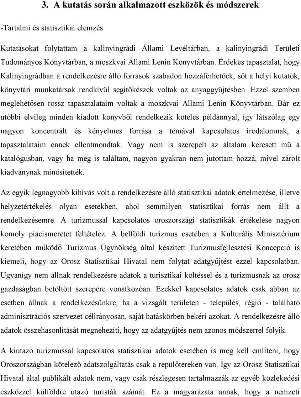 Érdekes tapasztalat, hogy Kalinyingrádban a rendelkezésre álló források szabadon hozzáférhetőek, sőt a helyi kutatók, könyvtári munkatársak rendkívül segítőkészek voltak az anyaggyűjtésben.