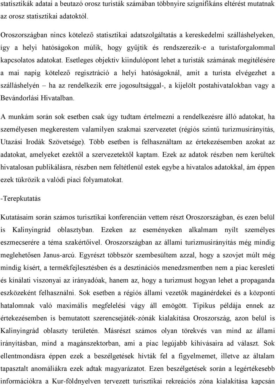 Esetleges objektív kiindulópont lehet a turisták számának megítélésére a mai napig kötelező regisztráció a helyi hatóságoknál, amit a turista elvégezhet a szálláshelyén ha az rendelkezik erre