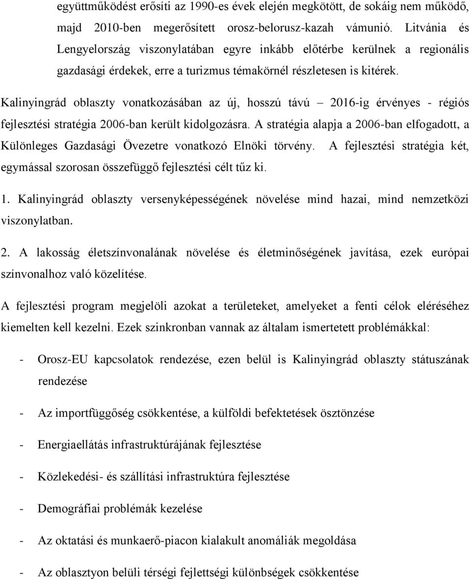 Kalinyingrád oblaszty vonatkozásában az új, hosszú távú 2016-ig érvényes - régiós fejlesztési stratégia 2006-ban került kidolgozásra.