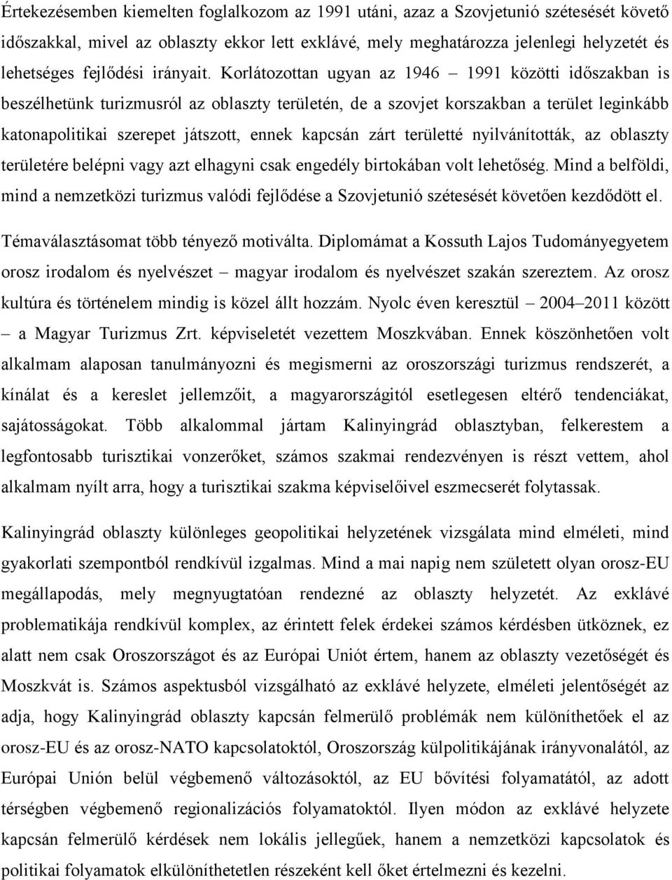 Korlátozottan ugyan az 1946 1991 közötti időszakban is beszélhetünk turizmusról az oblaszty területén, de a szovjet korszakban a terület leginkább katonapolitikai szerepet játszott, ennek kapcsán