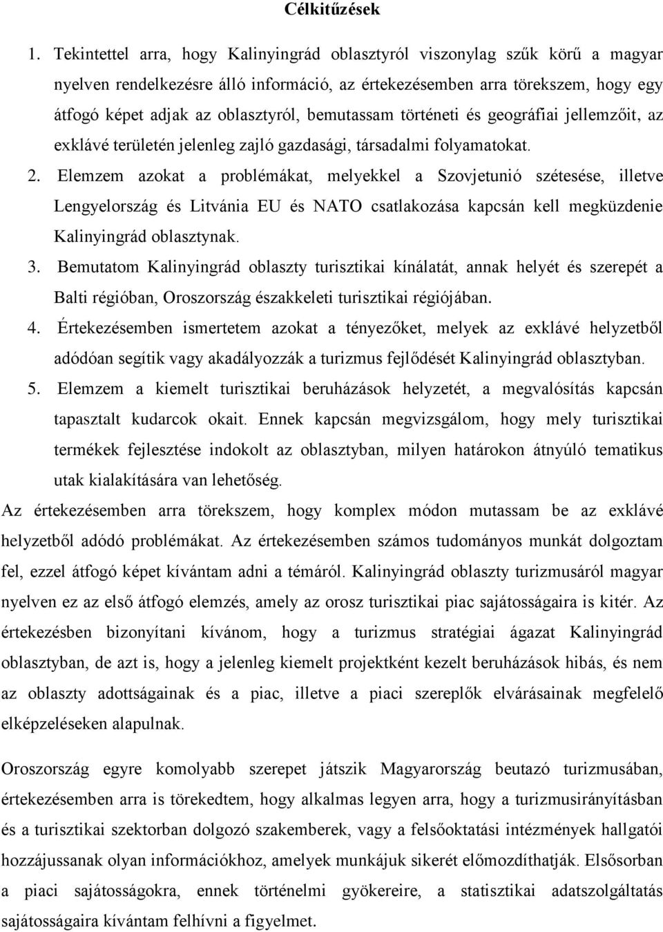 bemutassam történeti és geográfiai jellemzőit, az exklávé területén jelenleg zajló gazdasági, társadalmi folyamatokat. 2.