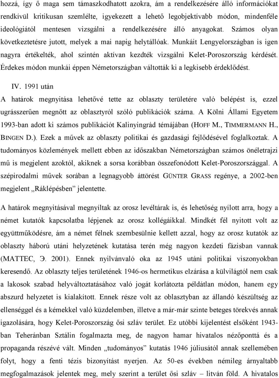 Munkáit Lengyelországban is igen nagyra értékelték, ahol szintén aktívan kezdték vizsgálni Kelet-Poroszország kérdését. Érdekes módon munkái éppen Németországban váltották ki a legkisebb érdeklődést.