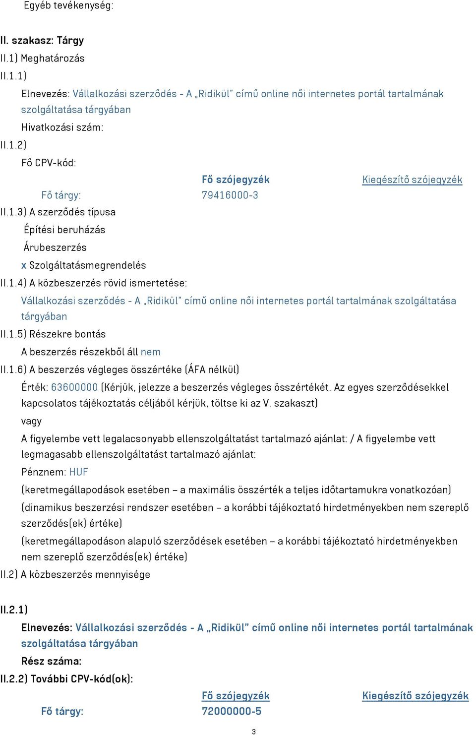 1.5) Részekre bontás A beszerzés részekből áll nem II.1.6) A beszerzés végleges összértéke (ÁFA nélkül) Érték: 63600000 (Kérjük, jelezze a beszerzés végleges összértékét.