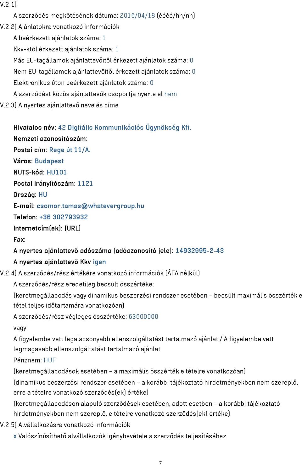 nyerte el nem V.2.3) A nyertes ajánlattevő neve és címe Hivatalos név: 42 Digitális Kommunikációs Ügynökség Kft. Nemzeti azonosítószám: Postai cím: Rege út 11/A.