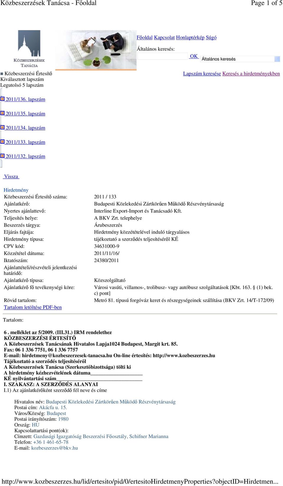 lapszám Vissza Hirdetmény Közbeszerzési Értesítı száma: 2011 / 133 Ajánlatkérı: Budapesti Közlekedési Zártkörően Mőködı Részvénytársaság Nyertes ajánlattevı: Interline Export-Import és Tanácsadó Kft.