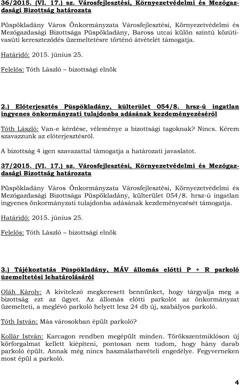 külön szintű közútivasúti kereszteződés üzemeltetésre történő átvételét támogatja. Határidő: 2015. június 25. Felelős: Tóth László bizottsági elnök 2.) Előterjesztés Püspökladány, külterület 054/8.