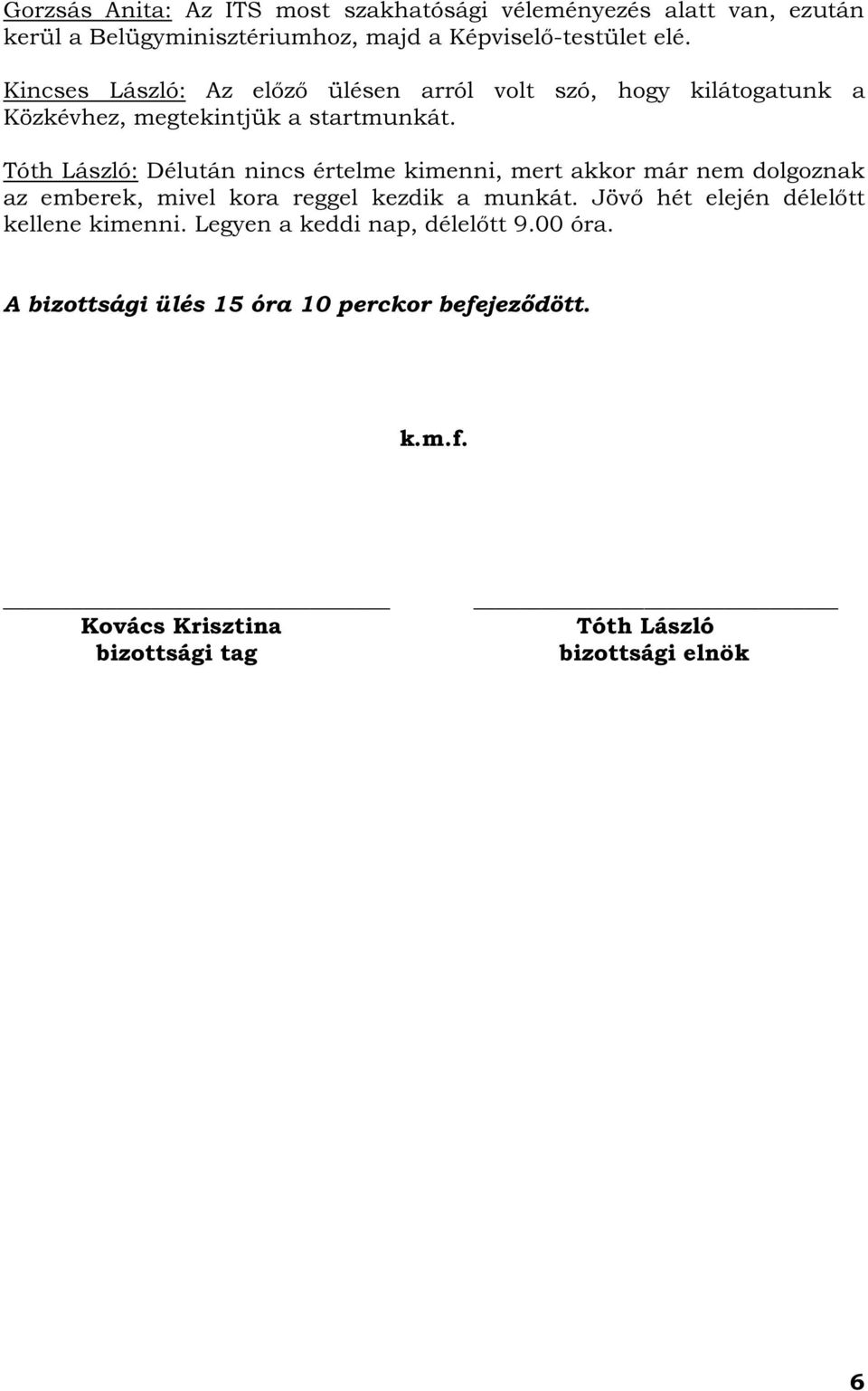 Tóth László: Délután nincs értelme kimenni, mert akkor már nem dolgoznak az emberek, mivel kora reggel kezdik a munkát.