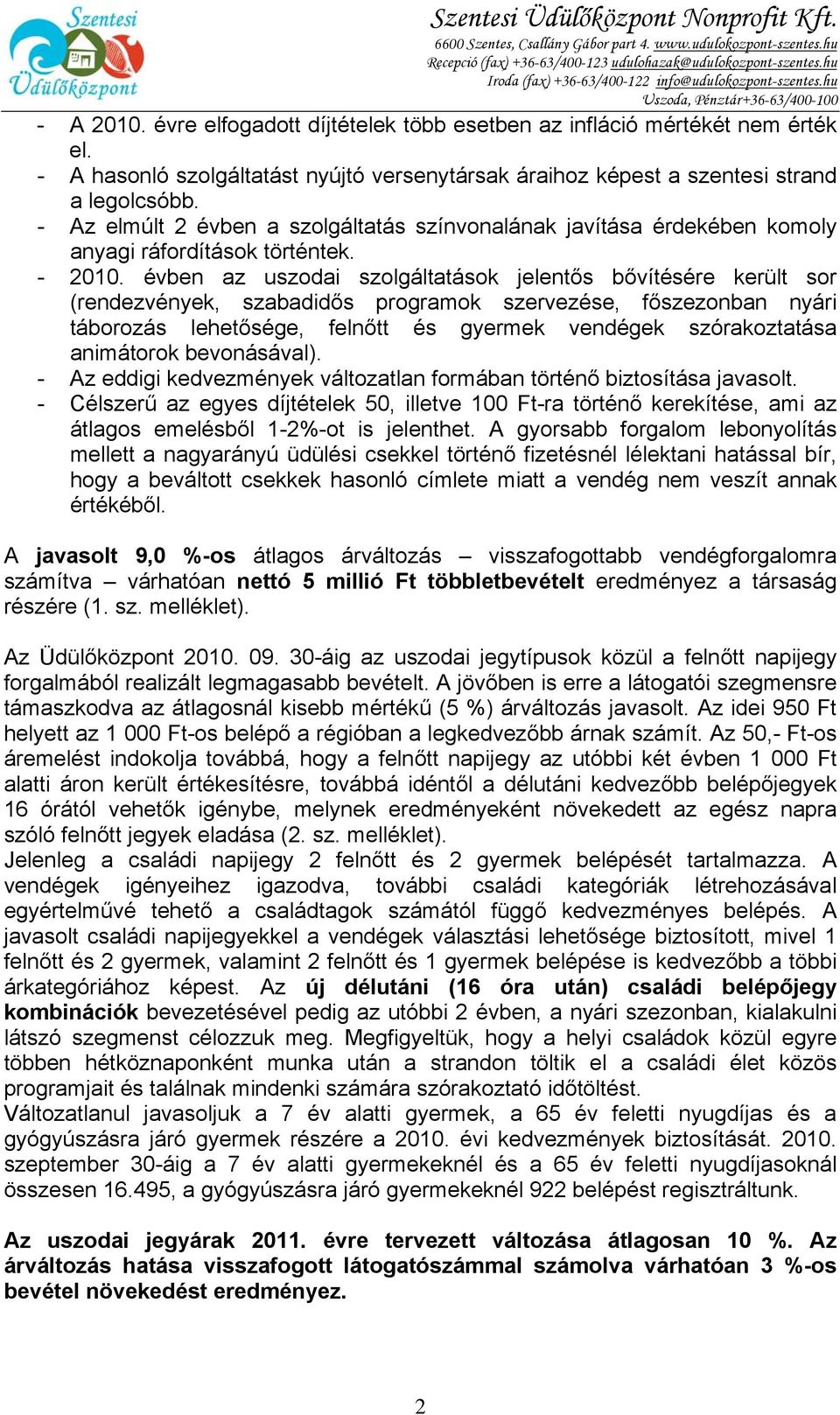 - A hasonló szolgáltatást nyújtó versenytársak áraihoz képest a szentesi strand a legolcsóbb. - Az elmúlt 2 évben a szolgáltatás színvonalának javítása érdekében komoly anyagi ráfordítások történtek.