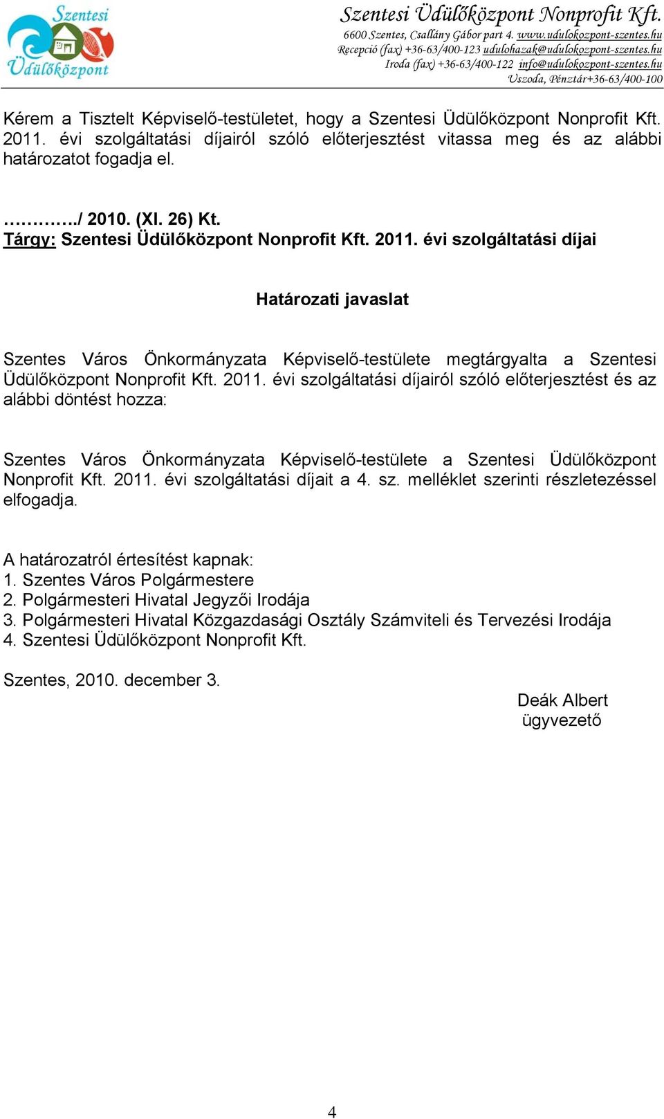 évi szolgáltatási díjairól szóló előterjesztést vitassa meg és az alábbi határozatot fogadja el../ 2010. (XI. 26) Kt. Tárgy: Szentesi Üdülőközpont Nonprofit Kft. 2011.