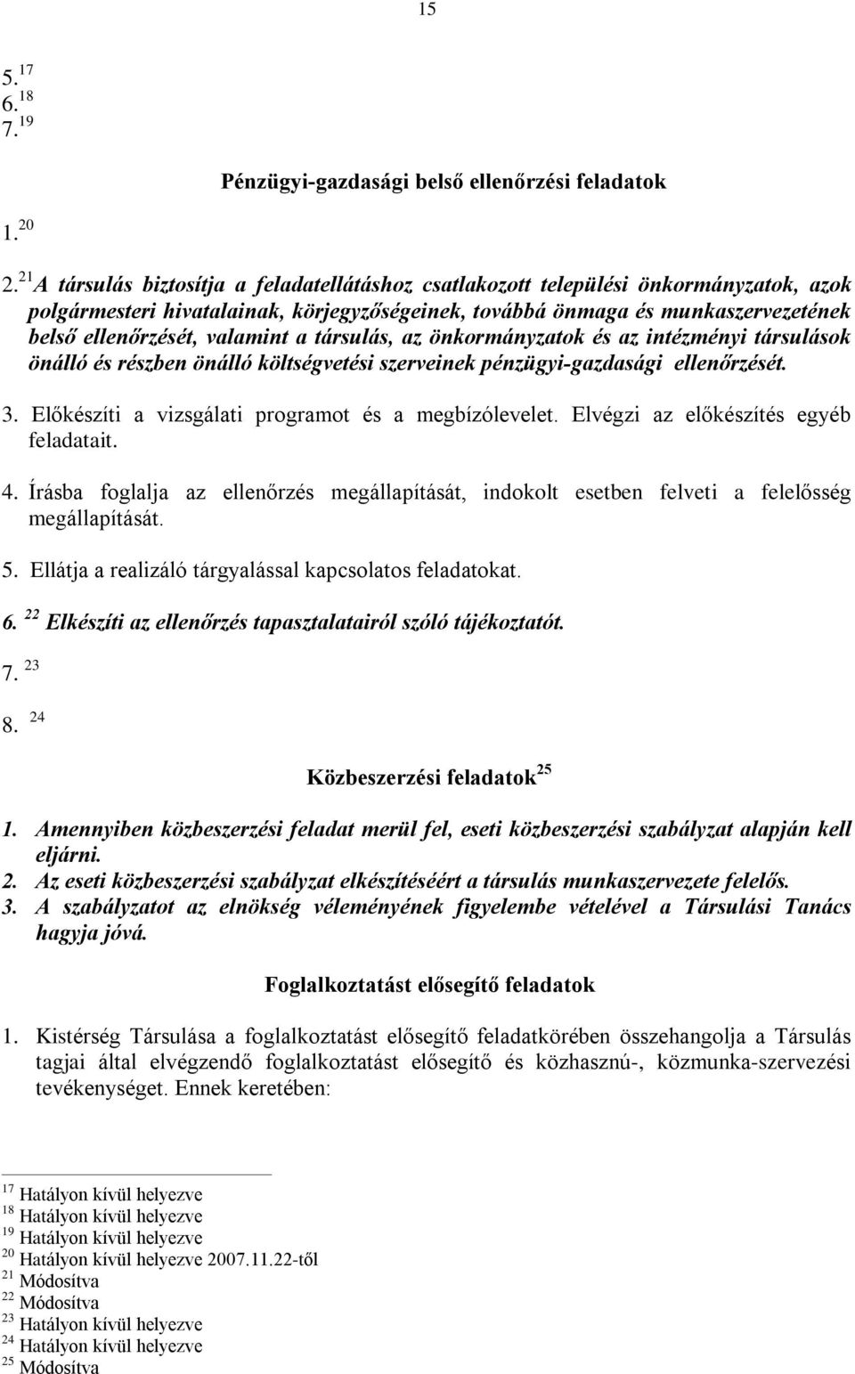 önkormányzatok és az intézményi társulások önálló és részben önálló költségvetési szerveinek pénzügyi-gazdasági ellenõrzését. 3. Elõkészíti a vizsgálati programot és a megbízólevelet.