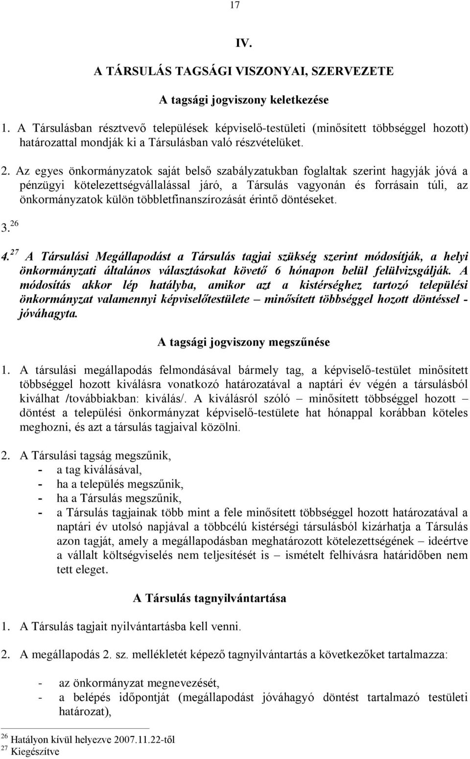 Az egyes önkormányzatok saját belsõ szabályzatukban foglaltak szerint hagyják jóvá a pénzügyi kötelezettségvállalással járó, a Társulás vagyonán és forrásain túli, az önkormányzatok külön