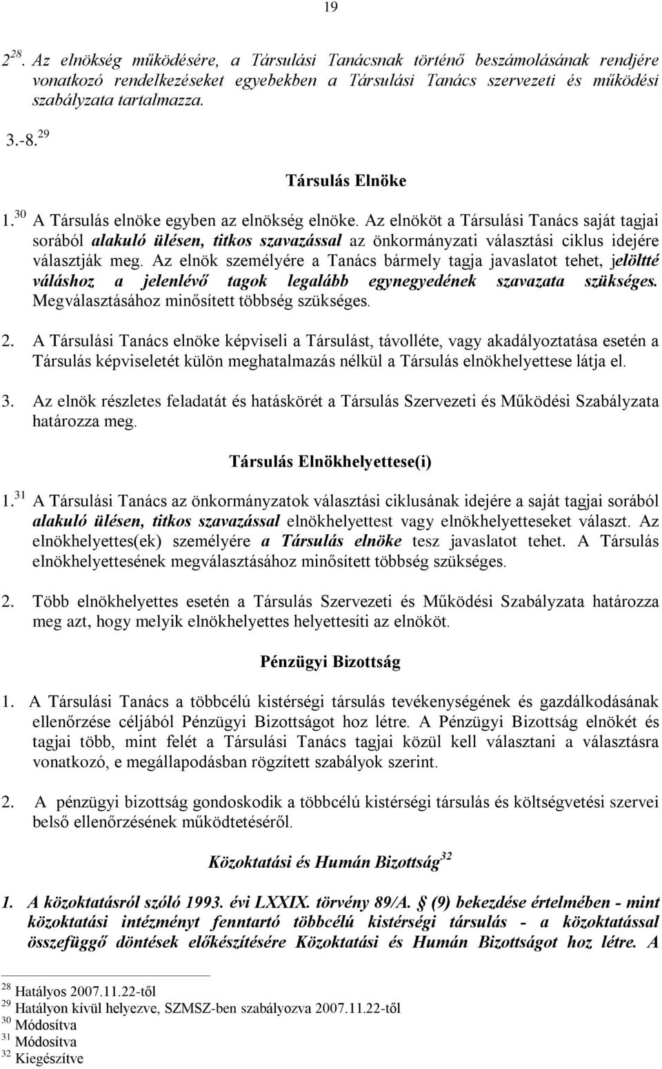 Az elnököt a Társulási Tanács saját tagjai sorából alakuló ülésen, titkos szavazással az önkormányzati választási ciklus idejére választják meg.