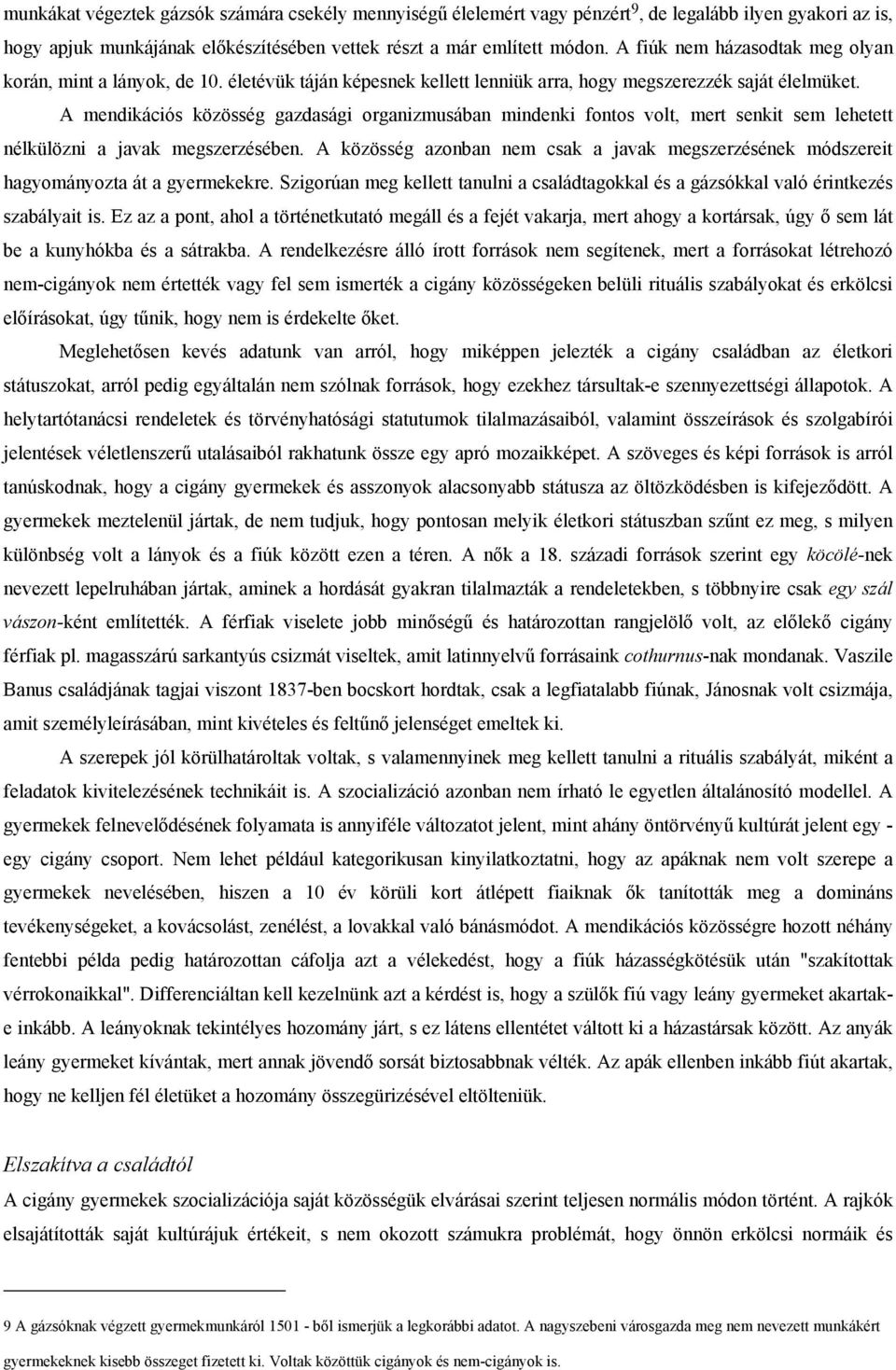 A mendikációs közösség gazdasági organizmusában mindenki fontos volt, mert senkit sem lehetett nélkülözni a javak megszerzésében.