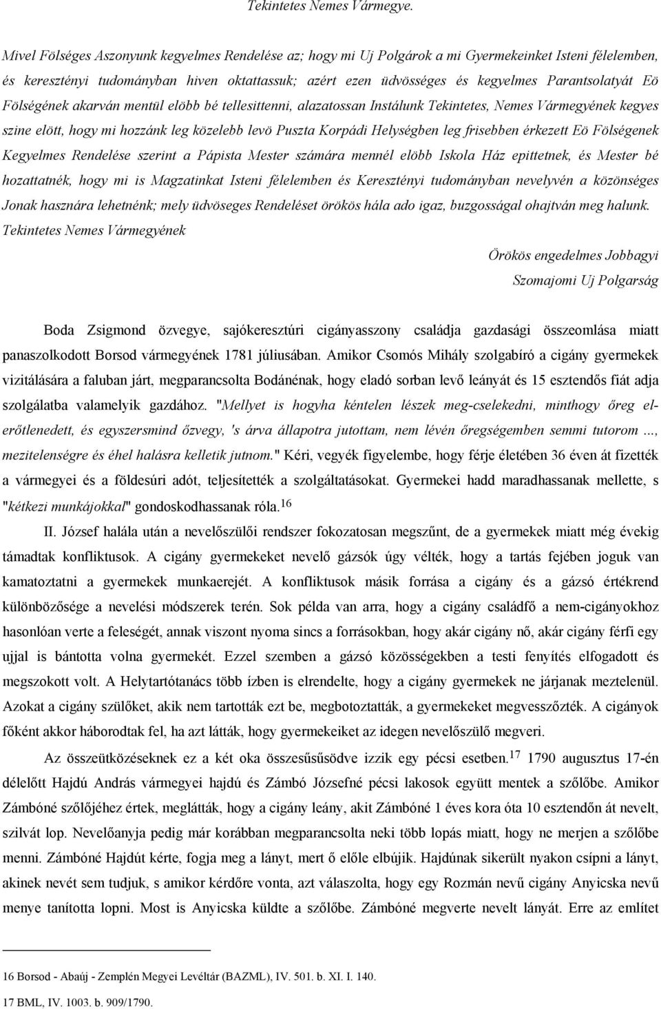 Parantsolatyát Eö Fölségének akarván mentül elöbb bé tellesittenni, alazatossan Instálunk Tekintetes, Nemes Vármegyének kegyes szine elött, hogy mi hozzánk leg közelebb levö Puszta Korpádi Helységben