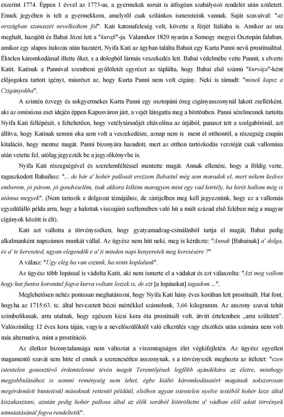 Valamikor 1820 nyarán a Somogy megyei Osztopán faluban, amikor egy alapos italozás után hazatért, Nyifa Kati az ágyban találta Babait egy Kurta Panni nevű prostituálttal.