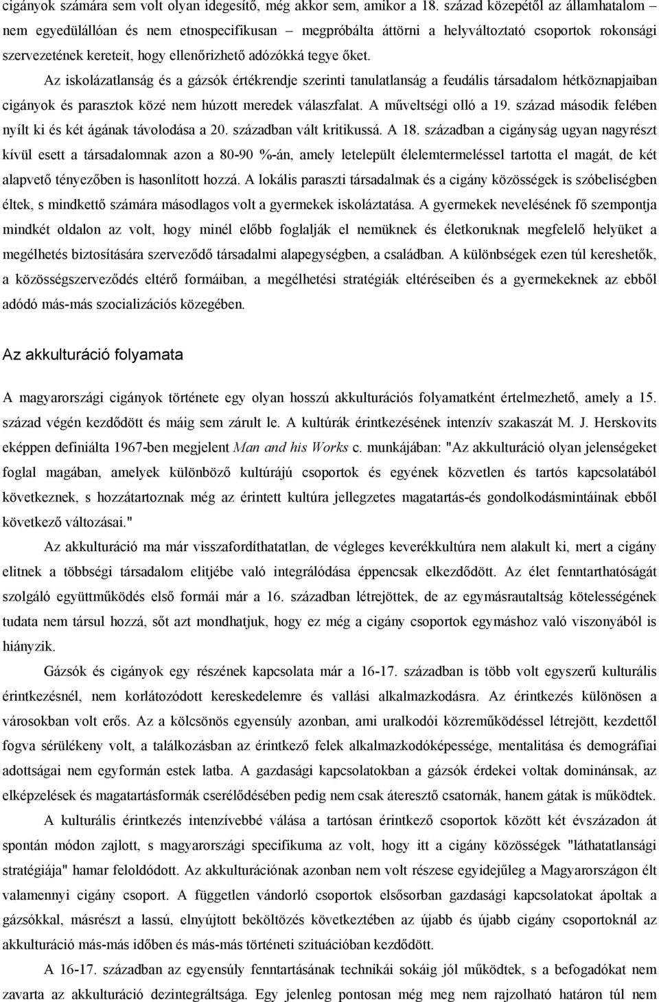 Az iskolázatlanság és a gázsók értékrendje szerinti tanulatlanság a feudális társadalom hétköznapjaiban cigányok és parasztok közé nem húzott meredek válaszfalat. A műveltségi olló a 19.