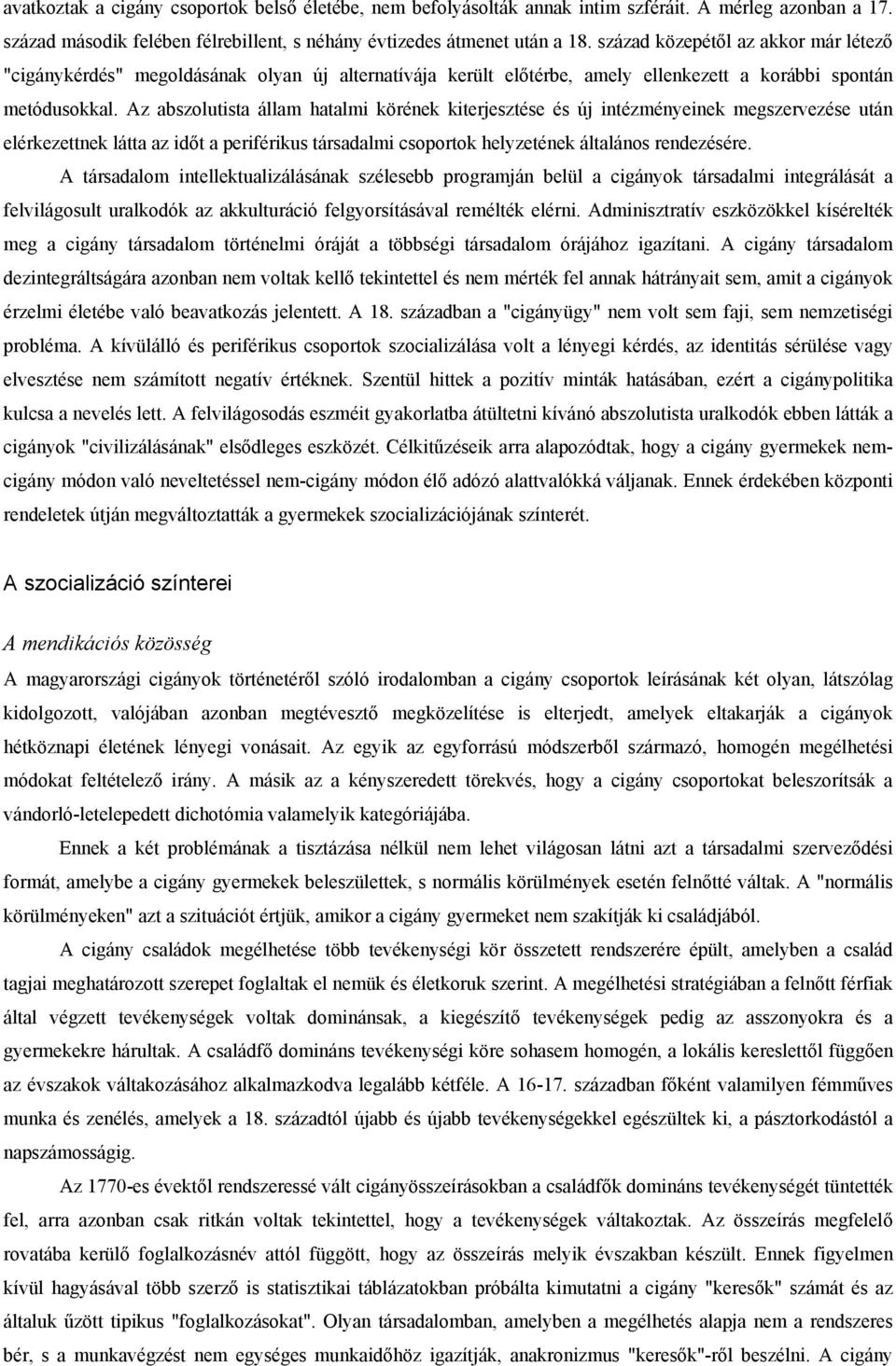 Az abszolutista állam hatalmi körének kiterjesztése és új intézményeinek megszervezése után elérkezettnek látta az időt a periférikus társadalmi csoportok helyzetének általános rendezésére.