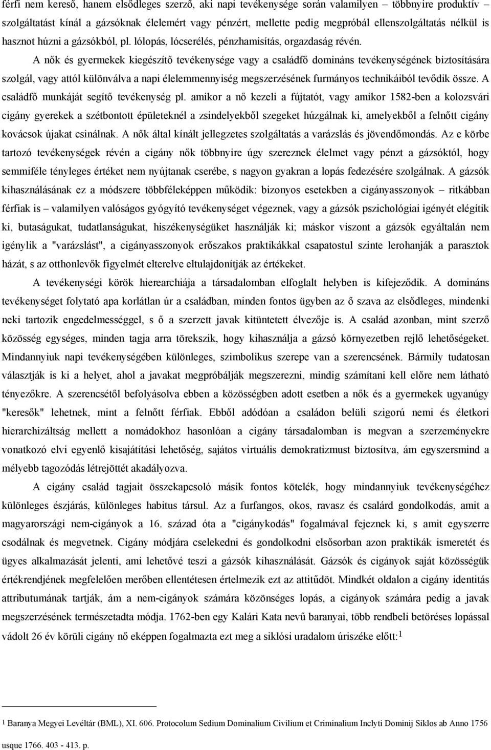 A nők és gyermekek kiegészítő tevékenysége vagy a családfő domináns tevékenységének biztosítására szolgál, vagy attól különválva a napi élelemmennyiség megszerzésének furmányos technikáiból tevődik