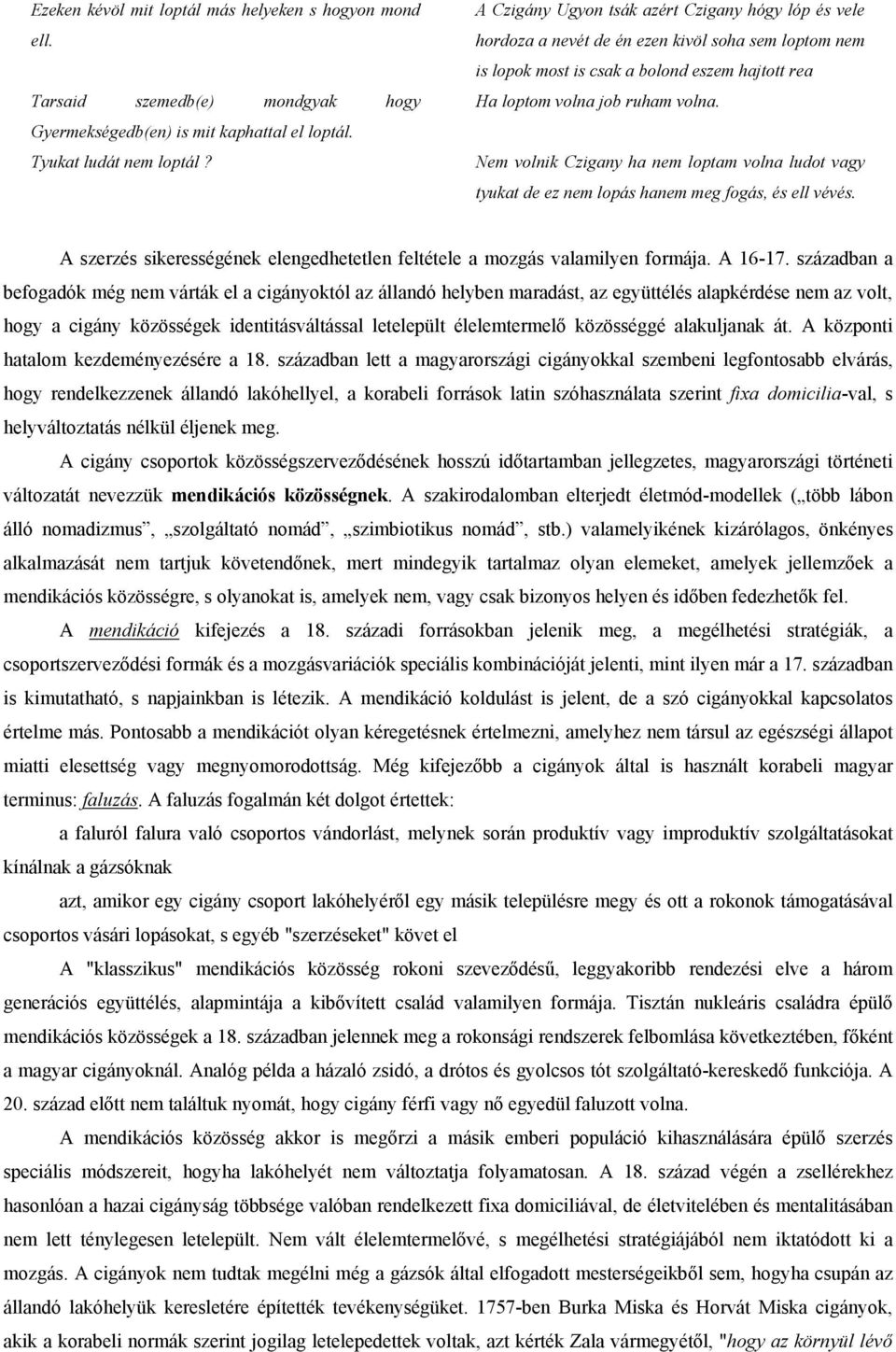 Nem volnik Czigany ha nem loptam volna ludot vagy tyukat de ez nem lopás hanem meg fogás, és ell vévés. A szerzés sikerességének elengedhetetlen feltétele a mozgás valamilyen formája. A 16-17.