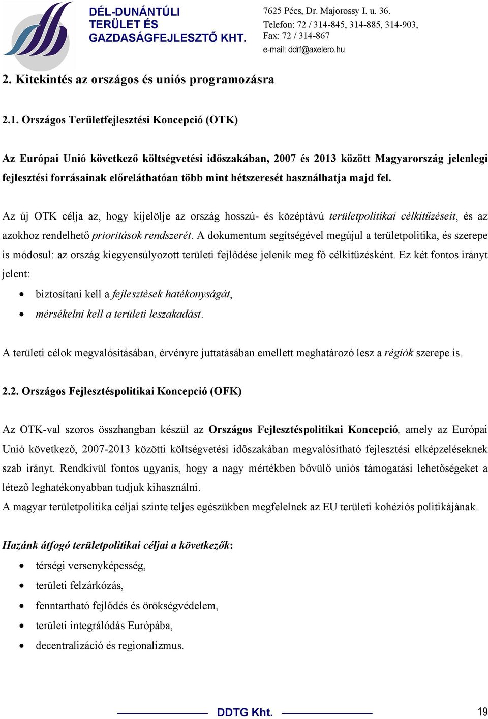 hétszeresét használhatja majd fel. Az új OTK célja az, hogy kijelölje az ország hosszú- és középtávú területpolitikai célkitűzéseit, és az azokhoz rendelhető prioritások rendszerét.