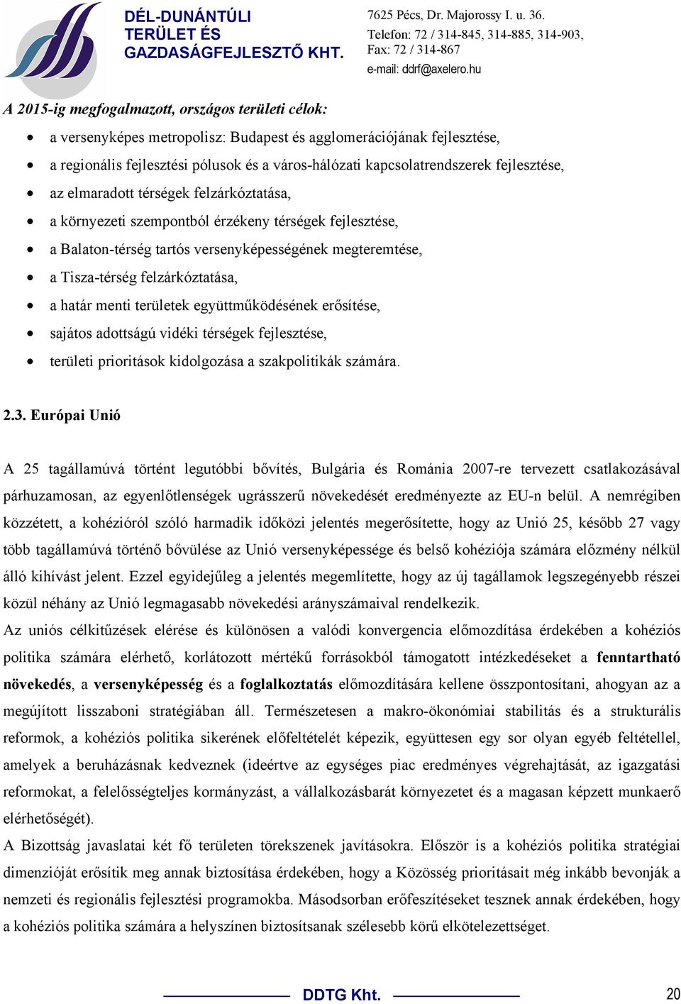 a határ menti területek együttműködésének erősítése, sajátos adottságú vidéki térségek fejlesztése, területi prioritások kidolgozása a szakpolitikák számára. 2.3.
