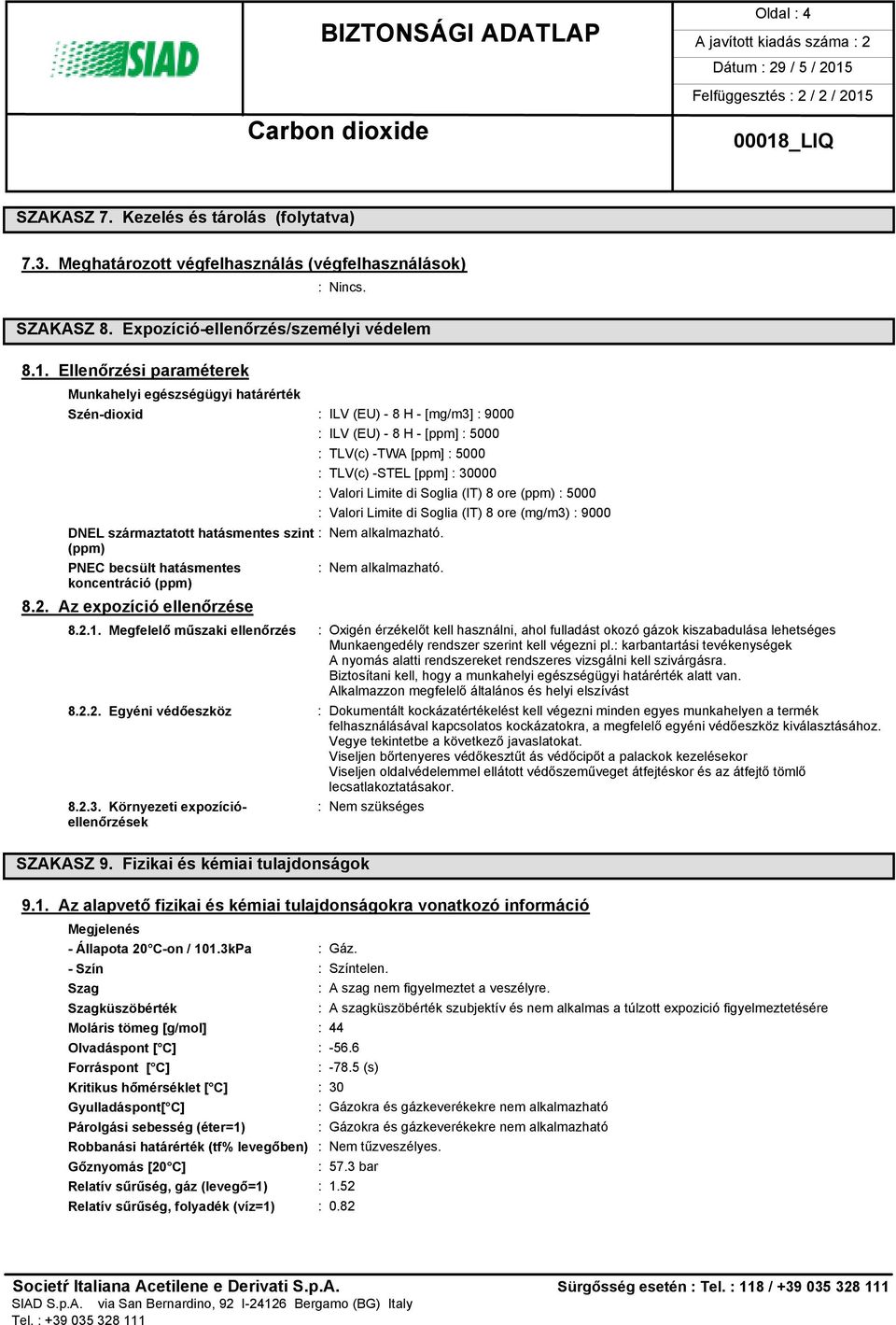 származtatott hatásmentes szint : Nem alkalmazható. (ppm) PNEC becsült hatásmentes : Nem alkalmazható. koncentráció (ppm) 8.2.