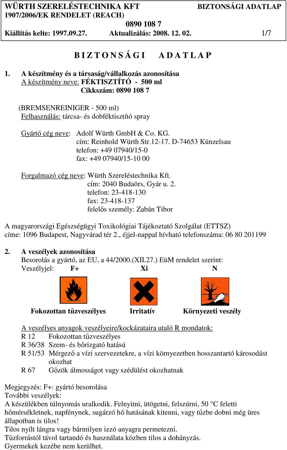 Würth GmbH & Co. KG. cím: Reinhold Würth Str.12-17. D-74653 Künzelsau telefon: +49 07940/15-0 fax: +49 07940/15-10 00 Forgalmazó cég neve: Würth Szereléstechnika Kft. cím: 20