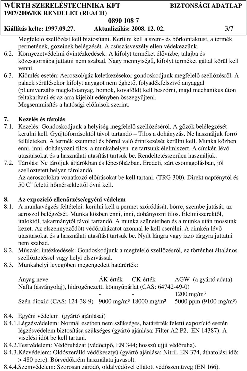 Nagy mennyiségő, kifolyt terméket gáttal körül kell venni. 6.3. Kiömlés esetén: Aeroszol/gáz keletkezésekor gondoskodjunk megfelelı szellızésrıl.