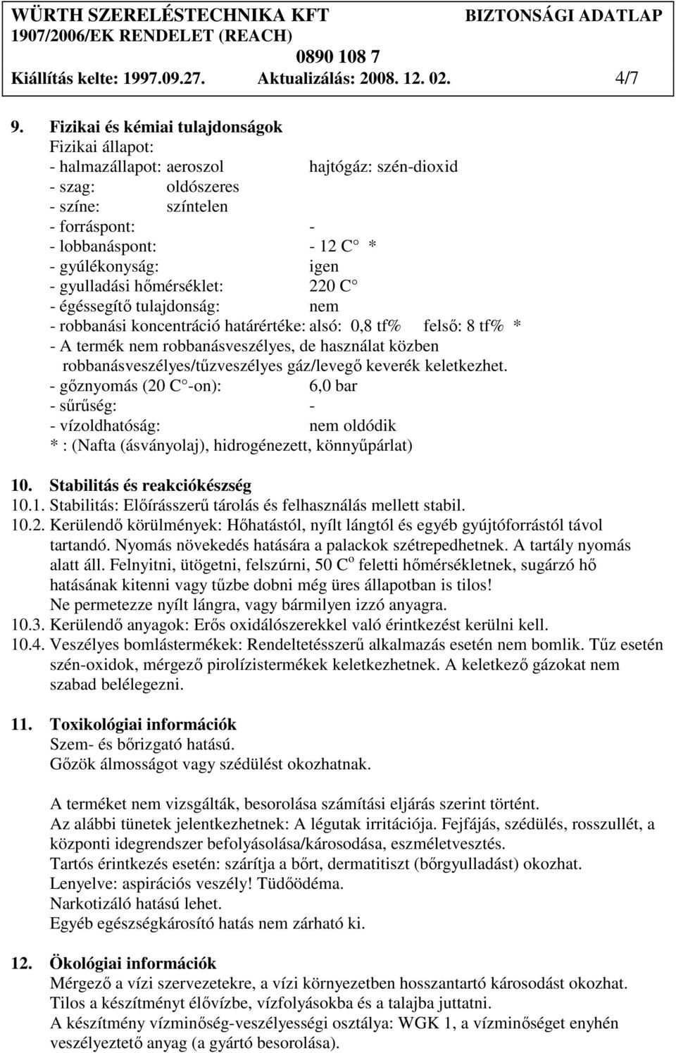 gyulladási hımérséklet: 220 C - égéssegítı tulajdonság: nem - robbanási koncentráció határértéke: alsó: 0,8 tf% felsı: 8 tf% * - A termék nem robbanásveszélyes, de használat közben