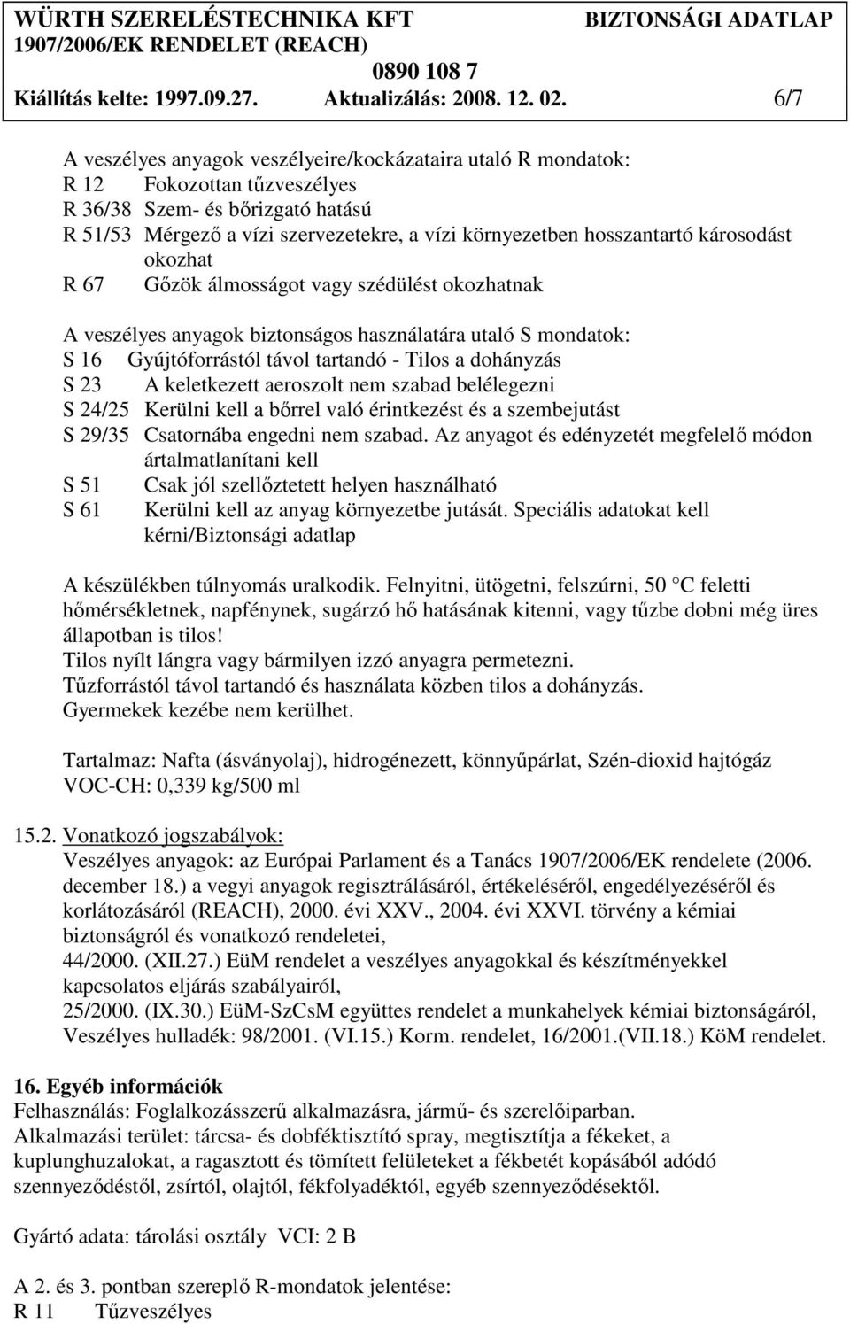 hosszantartó károsodást okozhat R 67 Gızök álmosságot vagy szédülést okozhatnak A veszélyes anyagok biztonságos használatára utaló S mondatok: S 16 Gyújtóforrástól távol tartandó - Tilos a dohányzás