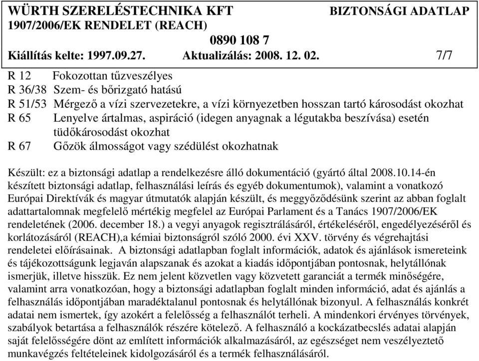 anyagnak a légutakba beszívása) esetén tüdıkárosodást okozhat R 67 Gızök álmosságot vagy szédülést okozhatnak Készült: ez a biztonsági adatlap a rendelkezésre álló dokumentáció (gyártó által 2008.10.