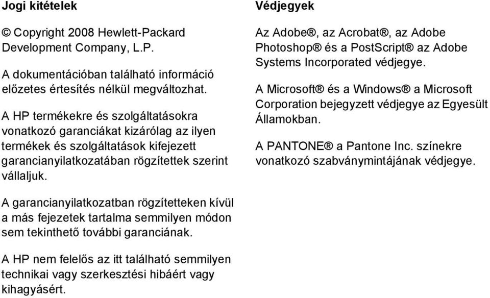 Védjegyek Az Adobe, az Acrobat, az Adobe Photoshop és a PostScript az Adobe Systems Incorporated védjegye. A Microsoft és a Windows a Microsoft Corporation bejegyzett védjegye az Egyesült Államokban.