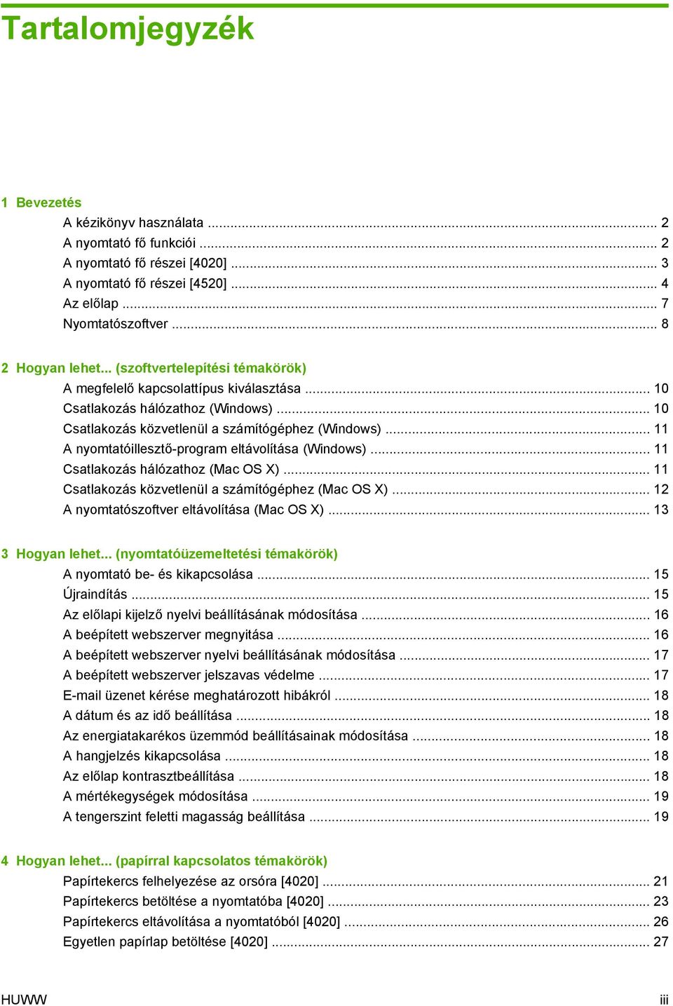 .. 11 A nyomtatóillesztő-program eltávolítása (Windows)... 11 Csatlakozás hálózathoz (Mac OS X)... 11 Csatlakozás közvetlenül a számítógéphez (Mac OS X)... 12 A nyomtatószoftver eltávolítása (Mac OS X).