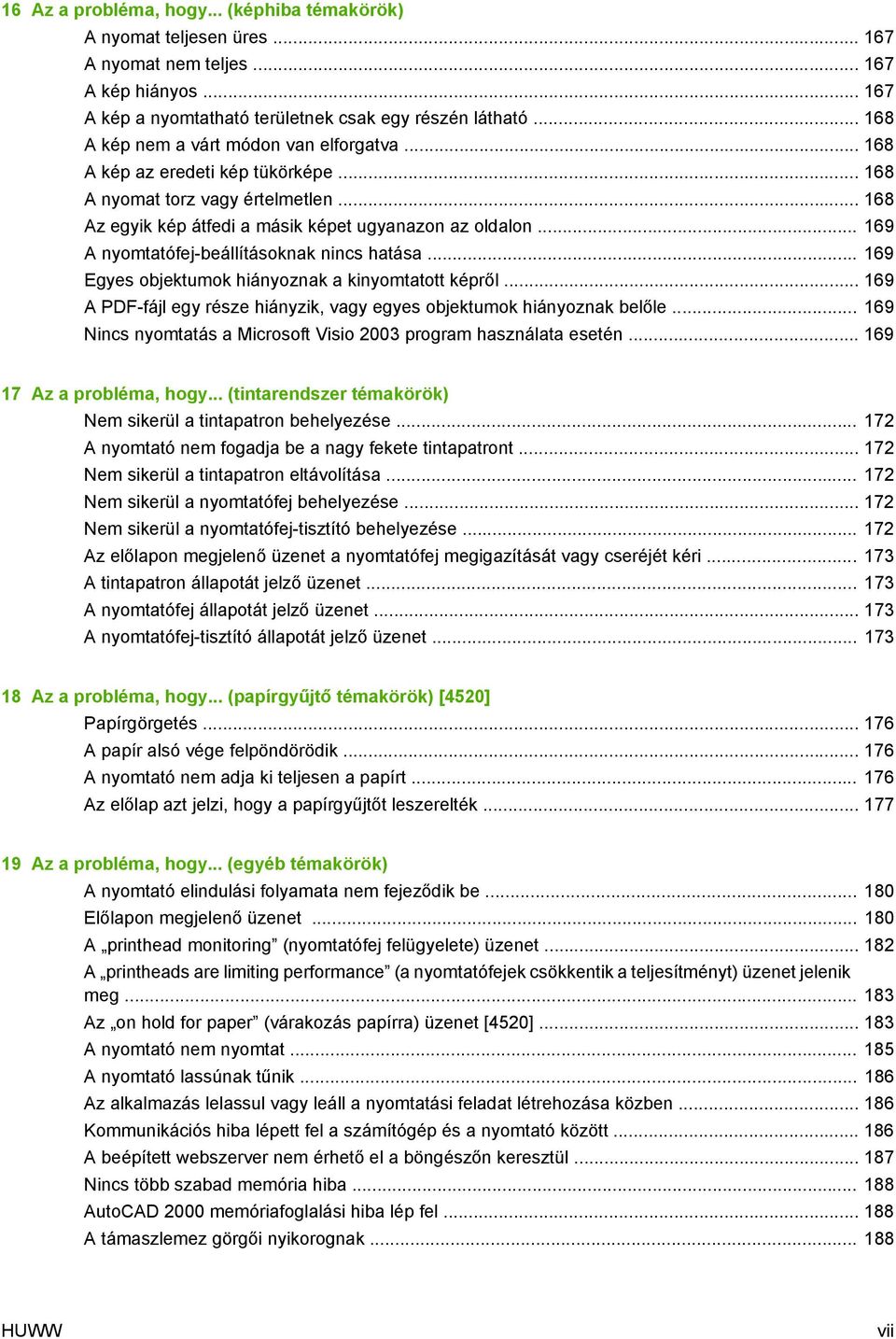 .. 169 A nyomtatófej-beállításoknak nincs hatása... 169 Egyes objektumok hiányoznak a kinyomtatott képről... 169 A PDF-fájl egy része hiányzik, vagy egyes objektumok hiányoznak belőle.