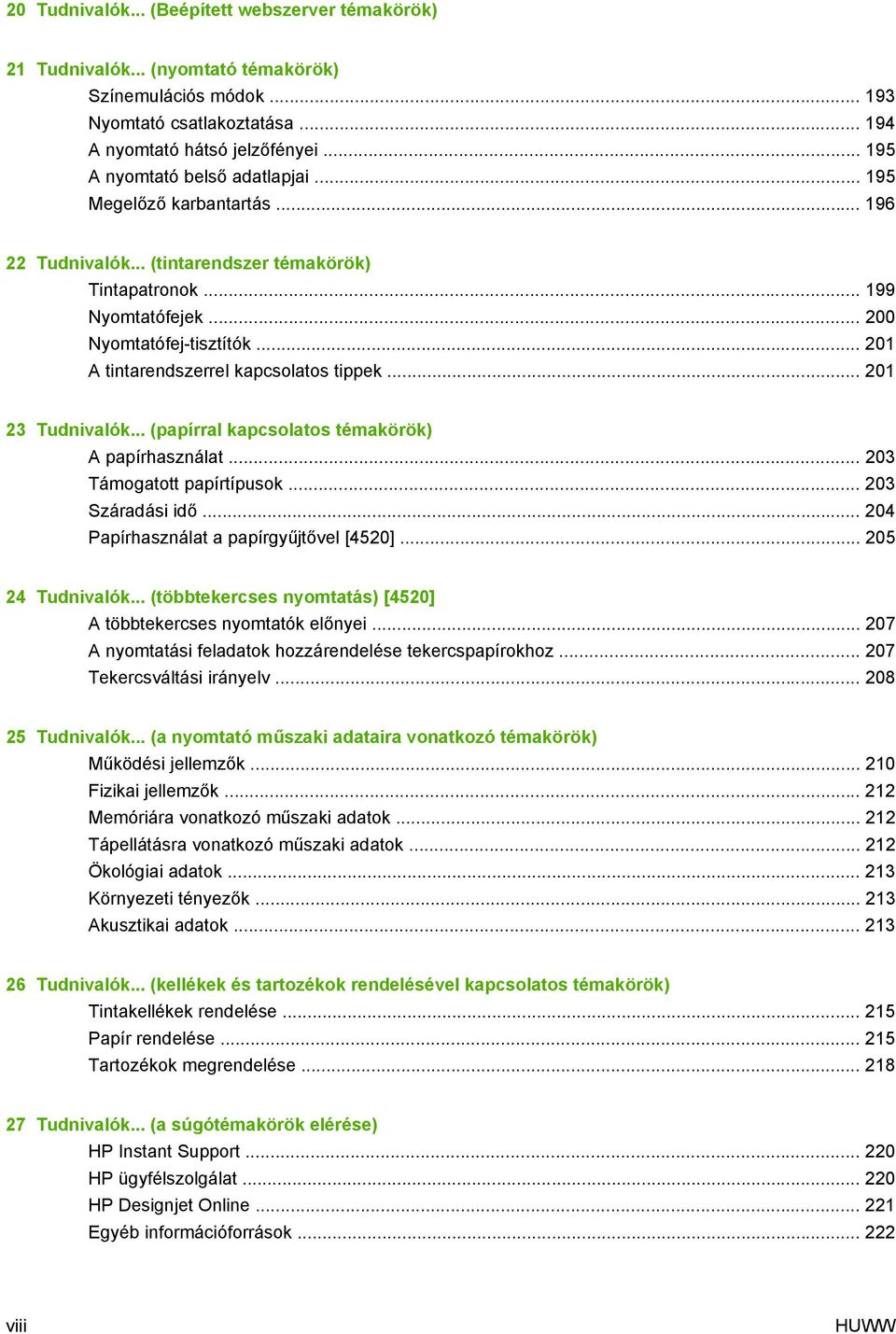 .. 201 A tintarendszerrel kapcsolatos tippek... 201 23 Tudnivalók... (papírral kapcsolatos témakörök) A papírhasználat... 203 Támogatott papírtípusok... 203 Száradási idő.