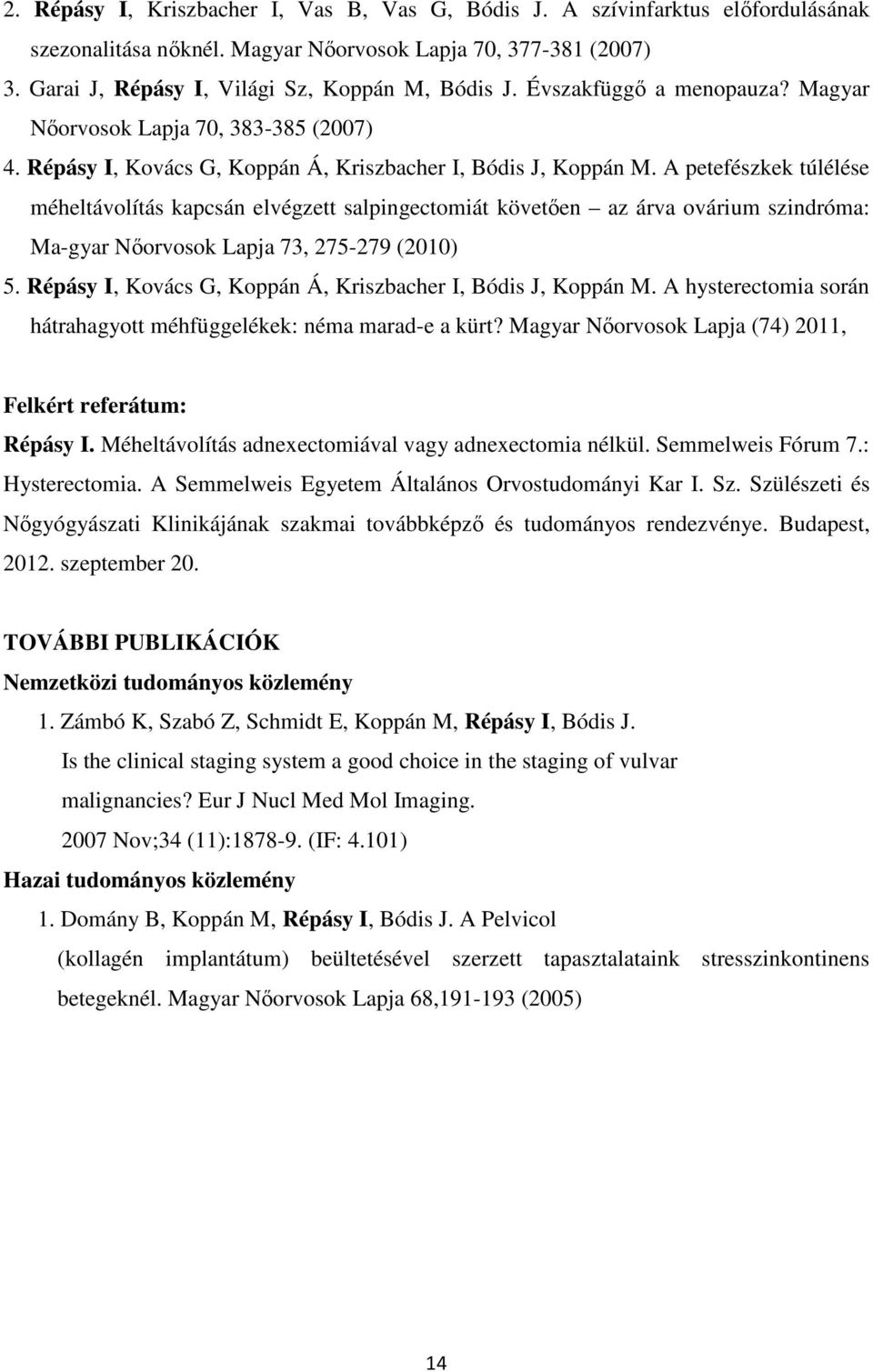 A petefészkek túlélése méheltávolítás kapcsán elvégzett salpingectomiát követően az árva ovárium szindróma: Ma-gyar Nőorvosok Lapja 73, 275-279 (2010) 5.