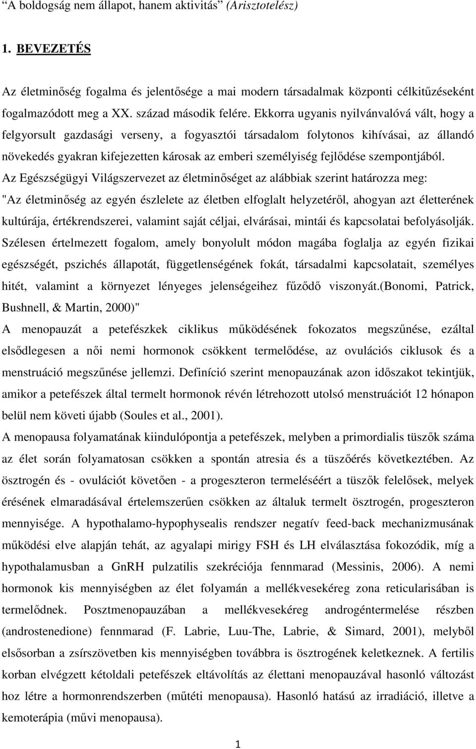 Ekkorra ugyanis nyilvánvalóvá vált, hogy a felgyorsult gazdasági verseny, a fogyasztói társadalom folytonos kihívásai, az állandó növekedés gyakran kifejezetten károsak az emberi személyiség