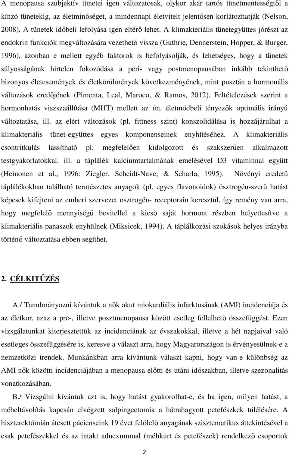 A klimakteriális tünetegyüttes jórészt az endokrin funkciók megváltozására vezethető vissza (Guthrie, Dennerstein, Hopper, & Burger, 1996), azonban e mellett egyéb faktorok is befolyásolják, és