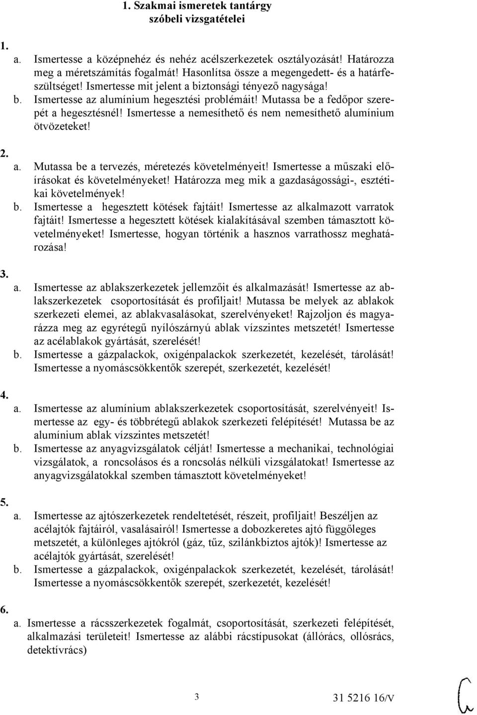 Mutassa be a fedőpor szerepét a hegesztésnél! Ismertesse a nemesíthető és nem nemesíthető alumínium ötvözeteket! a. Mutassa be a tervezés, méretezés követelményeit!