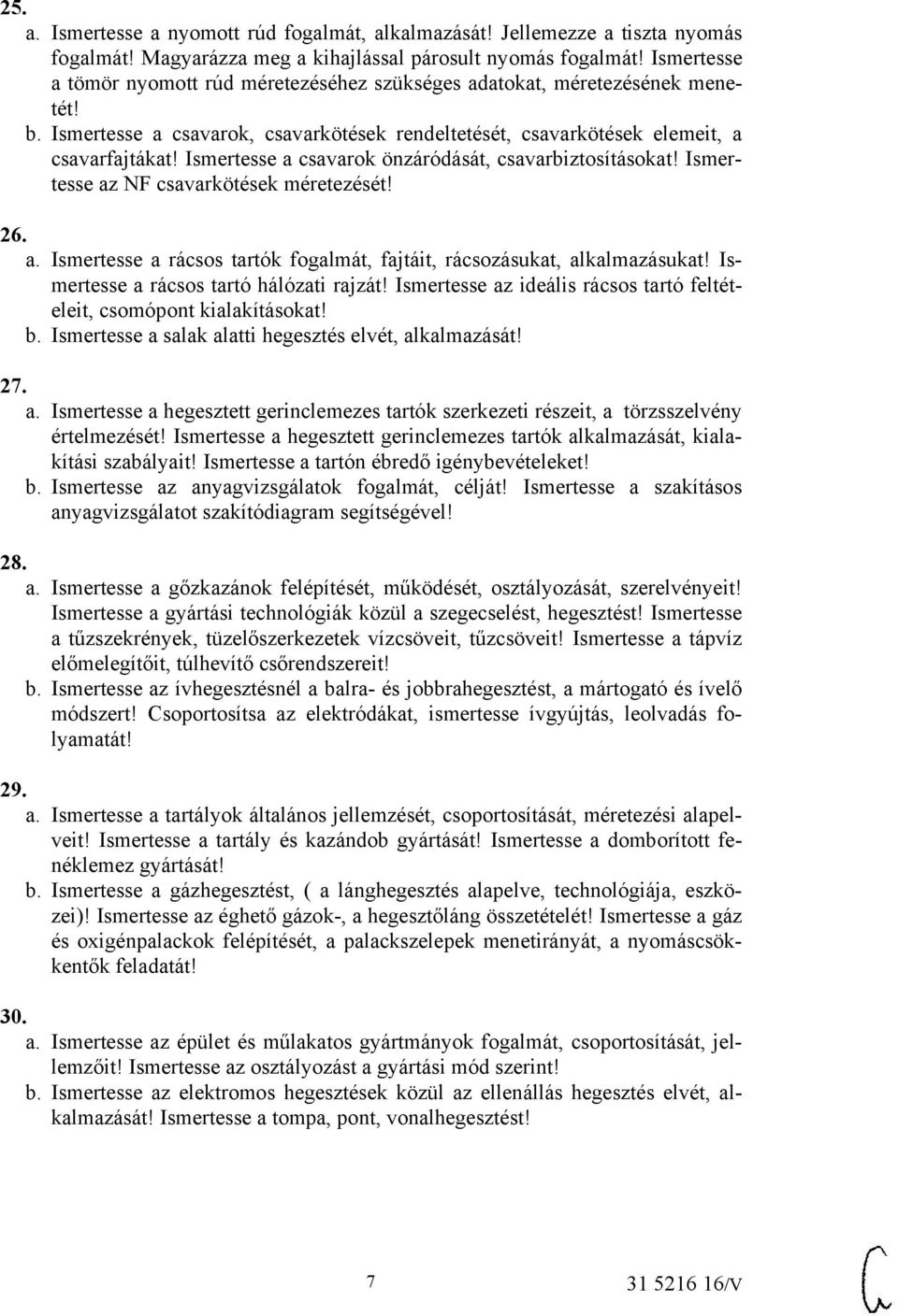 Ismertesse a csavarok önzáródását, csavarbiztosításokat! Ismertesse az NF csavarkötések méretezését! 26. a. Ismertesse a rácsos tartók fogalmát, fajtáit, rácsozásukat, alkalmazásukat!