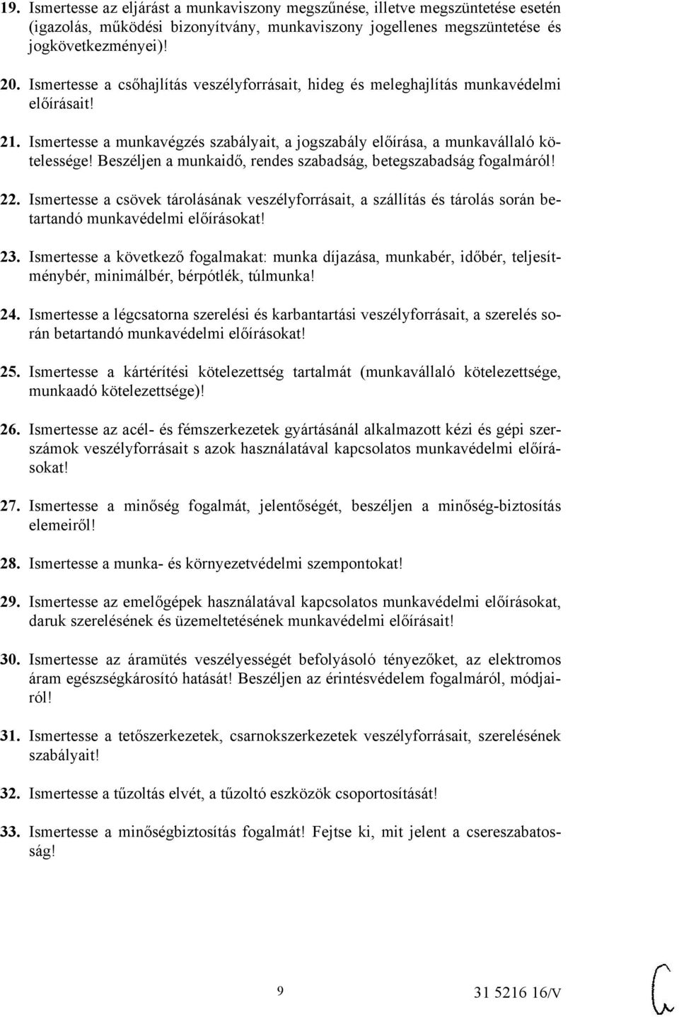 Beszéljen a munkaidő, rendes szabadság, betegszabadság fogalmáról! 22. Ismertesse a csövek tárolásának veszélyforrásait, a szállítás és tárolás során betartandó munkavédelmi előírásokat! 23.