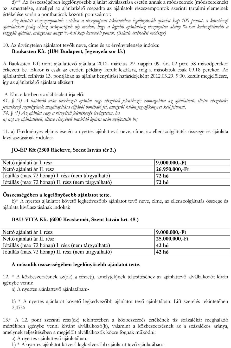 arányosítjuk oly módon, hogy a legjobb ajánlathoz viszonyítva ahány %-kal kedvezőtlenebb a vizsgált ajánlat, arányosan annyi %-kal kap kevesebb pontot. (Relatív értékelési módszer) 10.